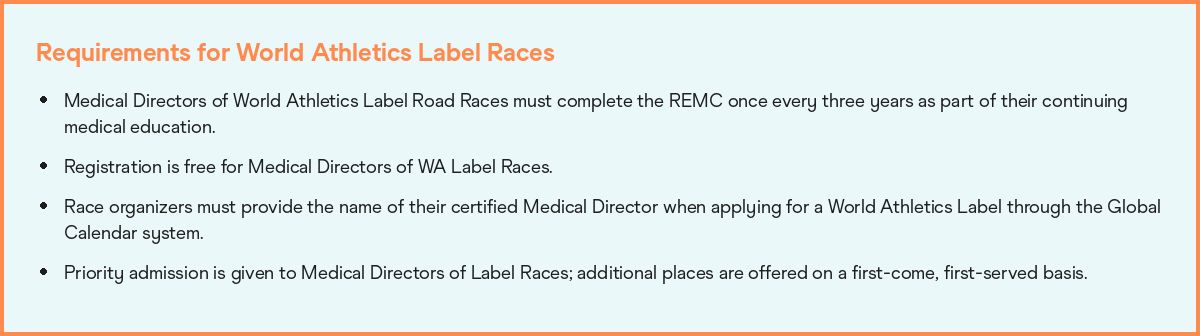 Requirements for World Athletics Label Races: Medical Directors of Label Road Races must complete REMC every three years; registration is free for them; race organizers must name their certified Medical Director when applying for a Label; priority admission goes to Medical Directors of Label Races